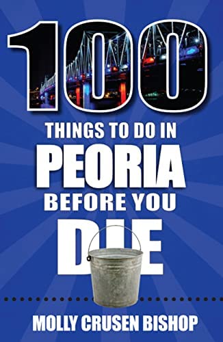 100 Things To Do in Peoria Before You Die